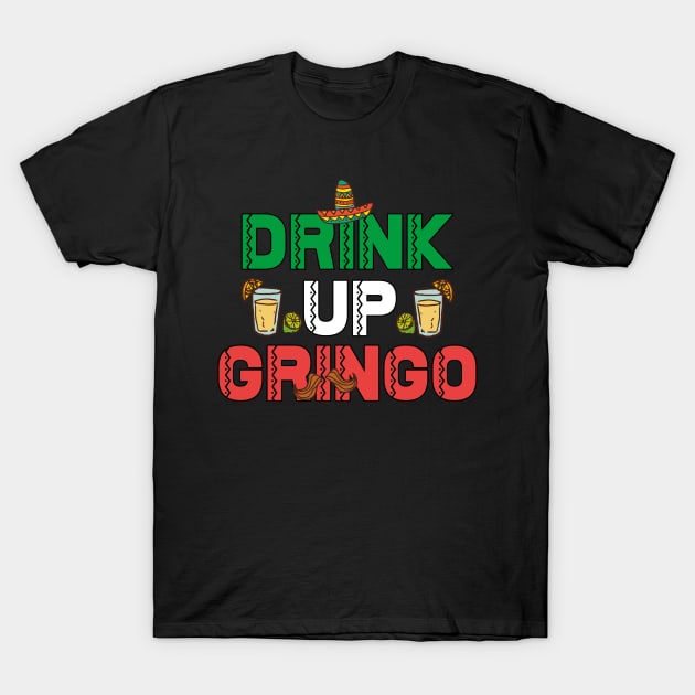 Drink Up Gringo T Shirt - Funny Mexican Humor Fiesta T-Shirt by andreperez87